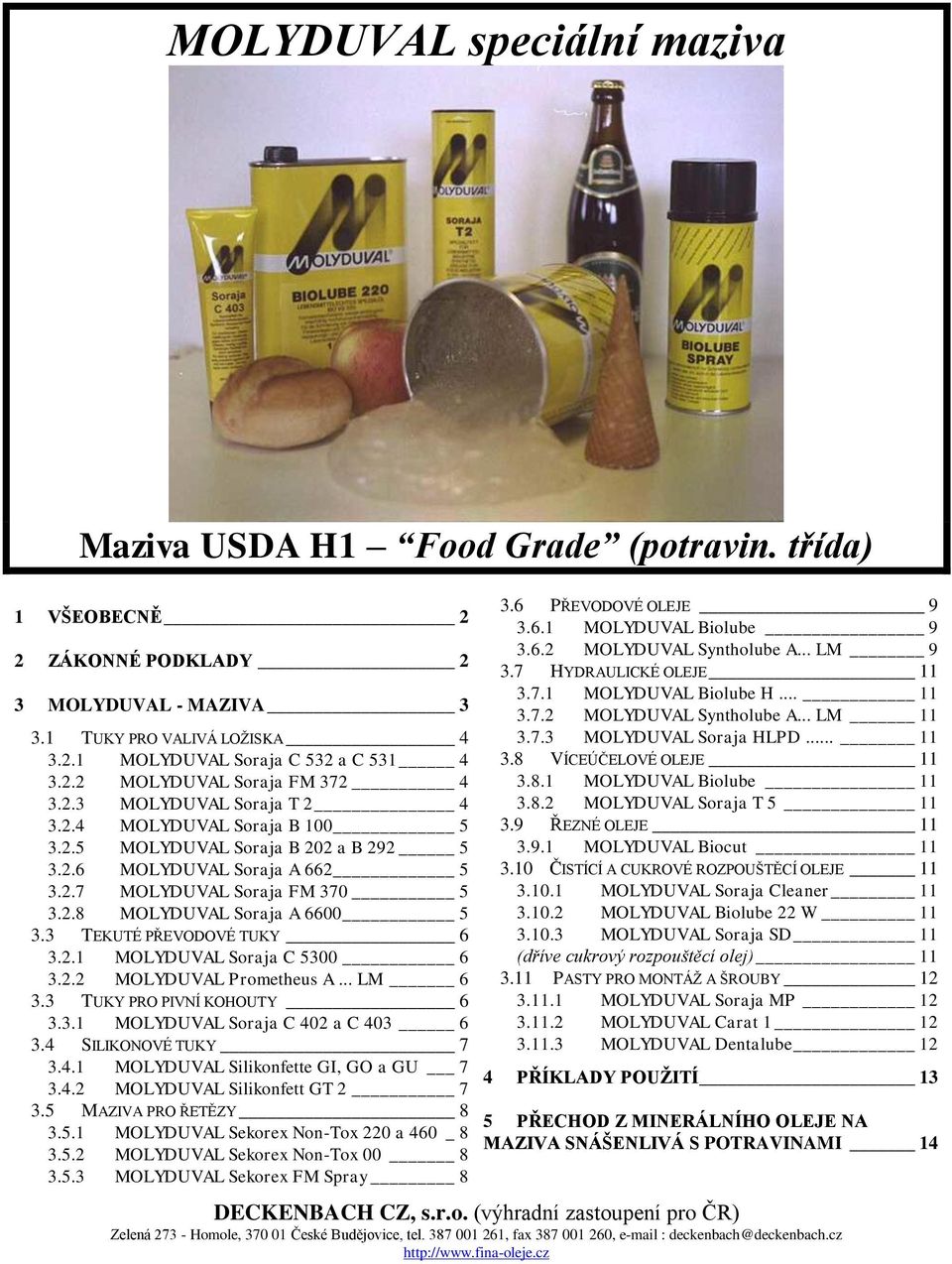 3 TEKUTÉ PŘEVODOVÉ TUKY 6 3.2.1 MOLYDUVAL Soraja C 5300 6 3.2.2 MOLYDUVAL Prometheus A... LM 6 3.3 TUKY PRO PIVNÍ KOHOUTY 6 3.3.1 MOLYDUVAL Soraja C 402 a C 403 6 3.4 SILIKONOVÉ TUKY 7 3.4.1 MOLYDUVAL Silikonfette GI, GO a GU 7 3.