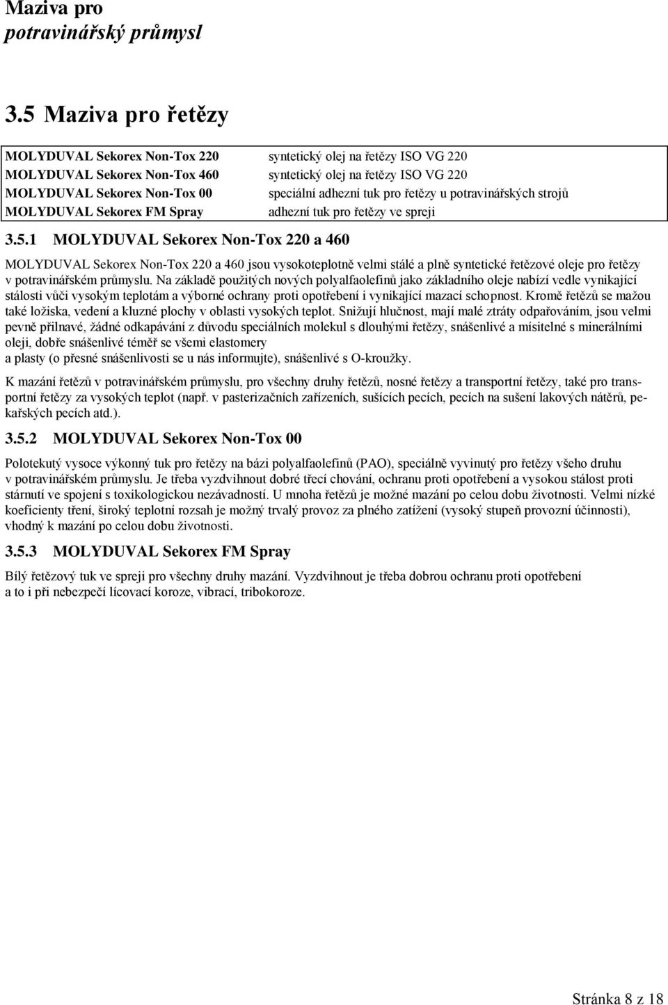 1 MOLYDUVAL Sekorex Non-Tox 220 a 460 MOLYDUVAL Sekorex Non-Tox 220 a 460 jsou vysokoteplotně velmi stálé a plně syntetické řetězové oleje pro řetězy v potravinářském průmyslu.