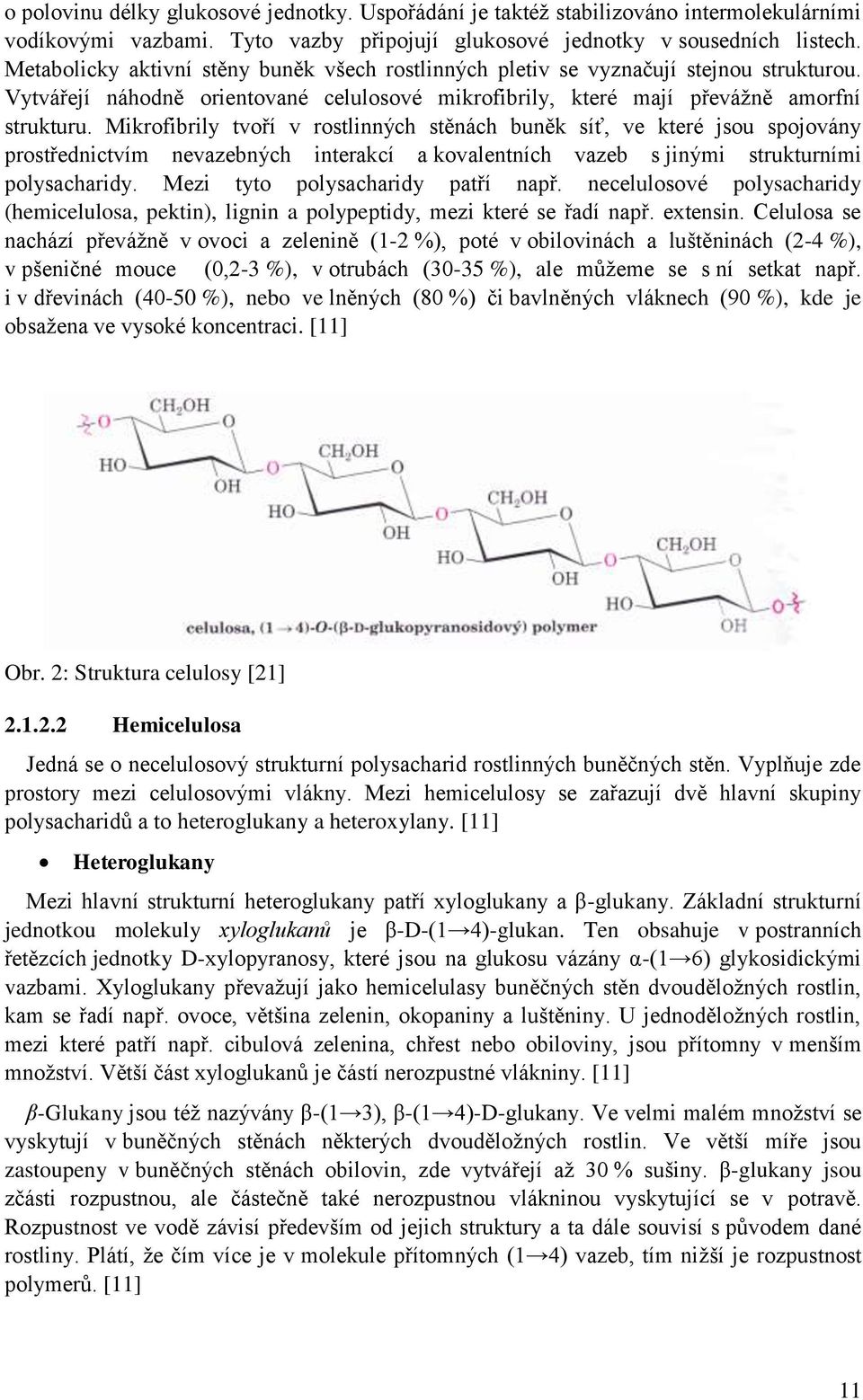 Mikrofibrily tvoří v rostlinných stěnách buněk síť, ve které jsou spojovány prostřednictvím nevazebných interakcí a kovalentních vazeb s jinými strukturními polysacharidy.