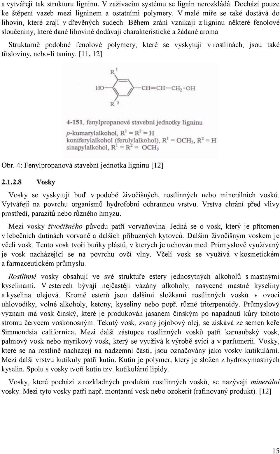 Strukturně podobné fenolové polymery, které se vyskytují v rostlinách, jsou také třísloviny, nebo-li taniny. [11, 12]