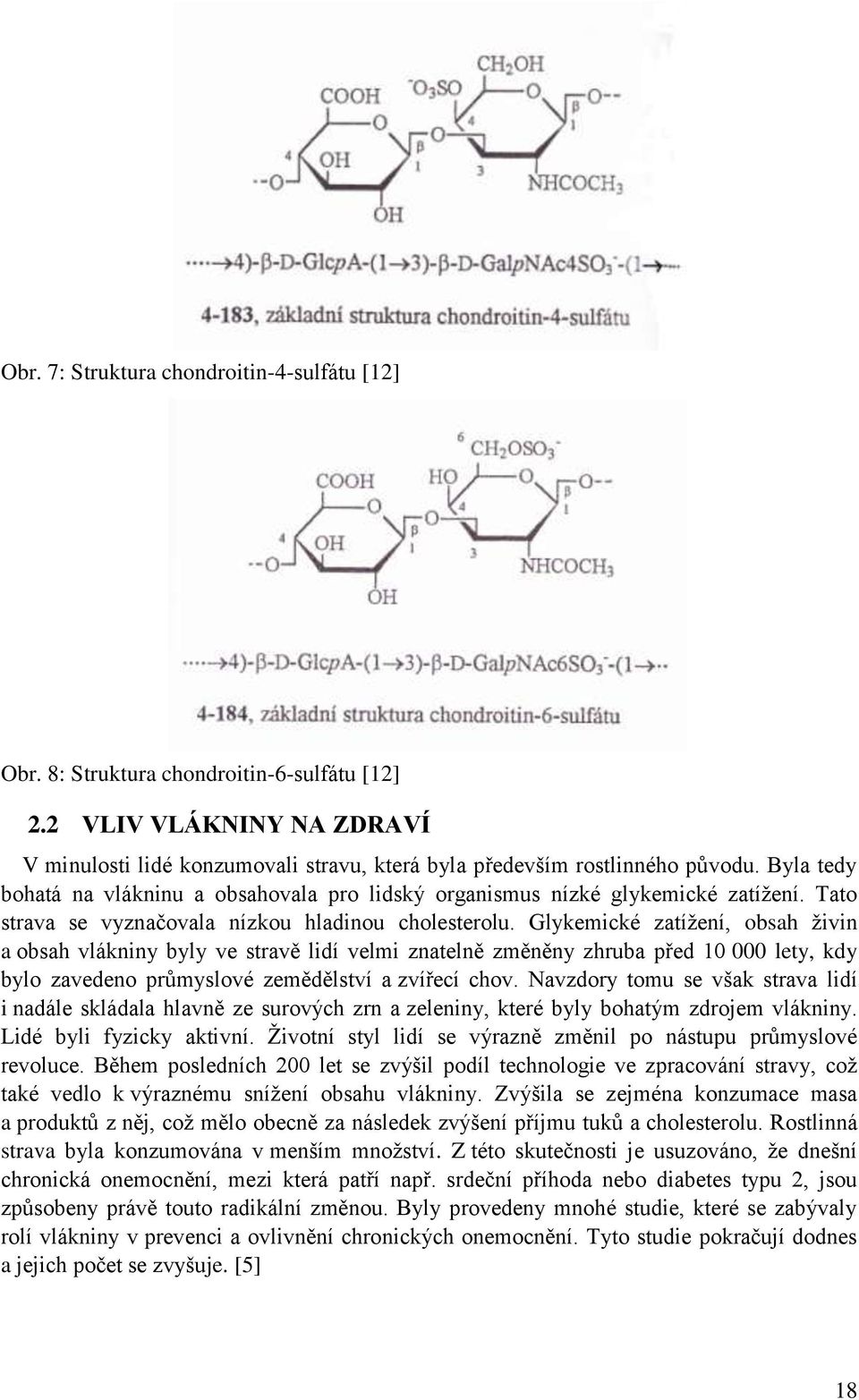 Glykemické zatížení, obsah živin a obsah vlákniny byly ve stravě lidí velmi znatelně změněny zhruba před 10 000 lety, kdy bylo zavedeno průmyslové zemědělství a zvířecí chov.