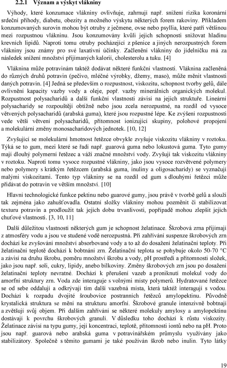 Naproti tomu otruby pocházející z pšenice a jiných nerozpustných forem vlákniny jsou známy pro své laxativní účinky.