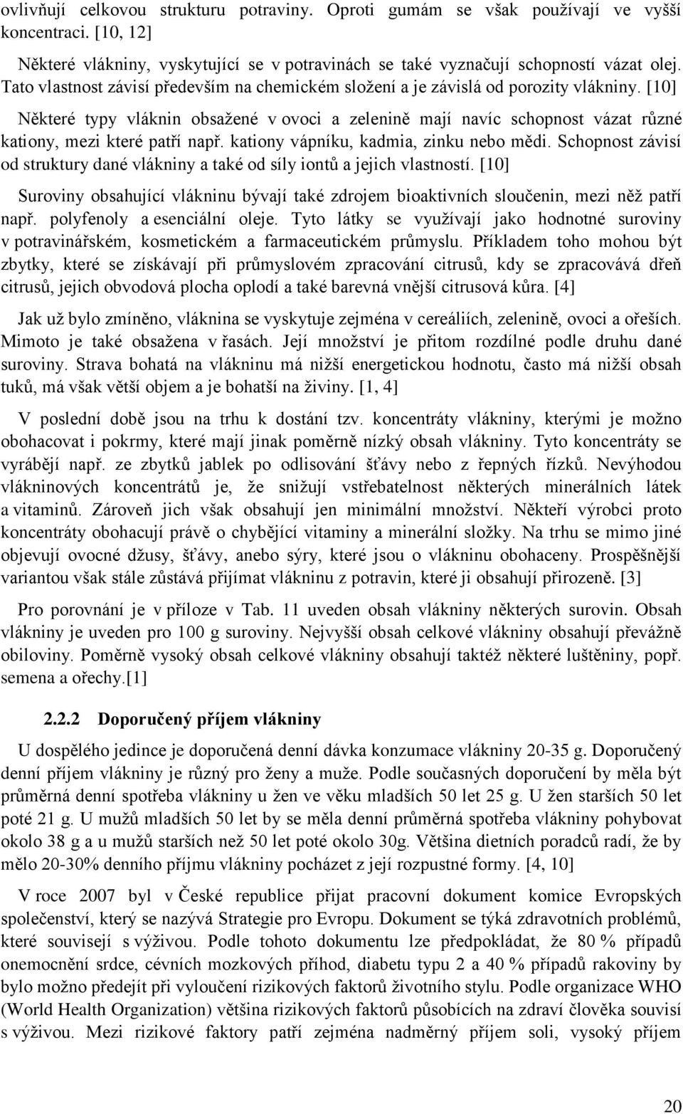 [10] Některé typy vláknin obsažené v ovoci a zelenině mají navíc schopnost vázat různé kationy, mezi které patří např. kationy vápníku, kadmia, zinku nebo mědi.