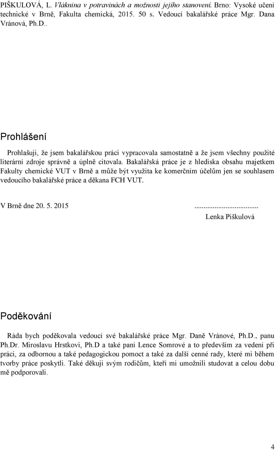 Bakalářská práce je z hlediska obsahu majetkem Fakulty chemické VUT v Brně a může být využita ke komerčním účelům jen se souhlasem vedoucího bakalářské práce a děkana FCH VUT. V Brně dne 20. 5. 2015.