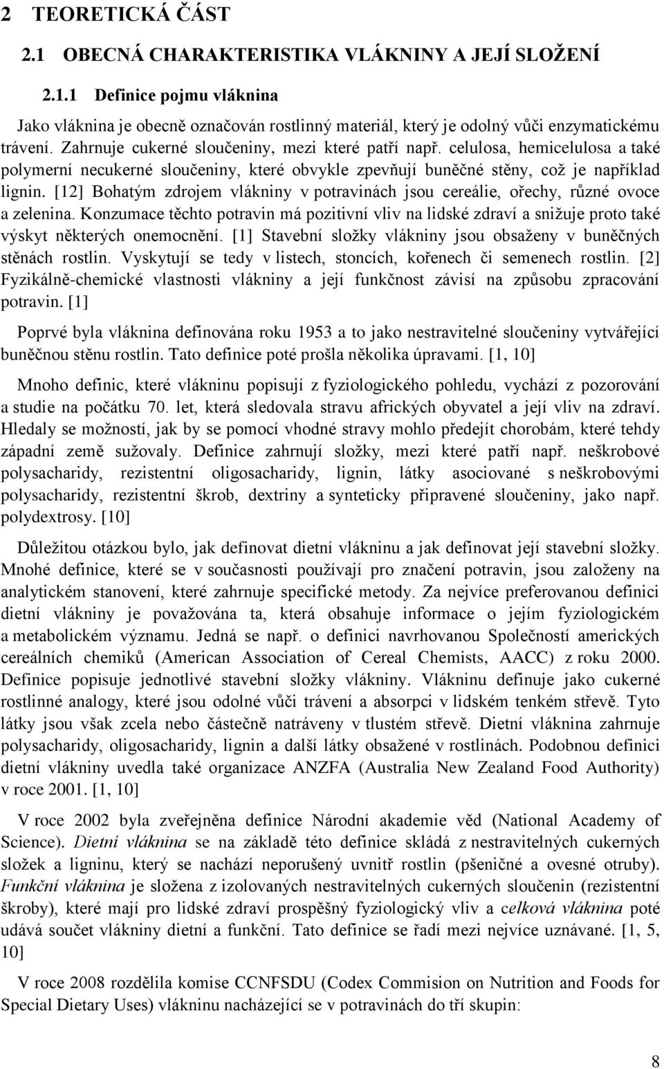 [12] Bohatým zdrojem vlákniny v potravinách jsou cereálie, ořechy, různé ovoce a zelenina.