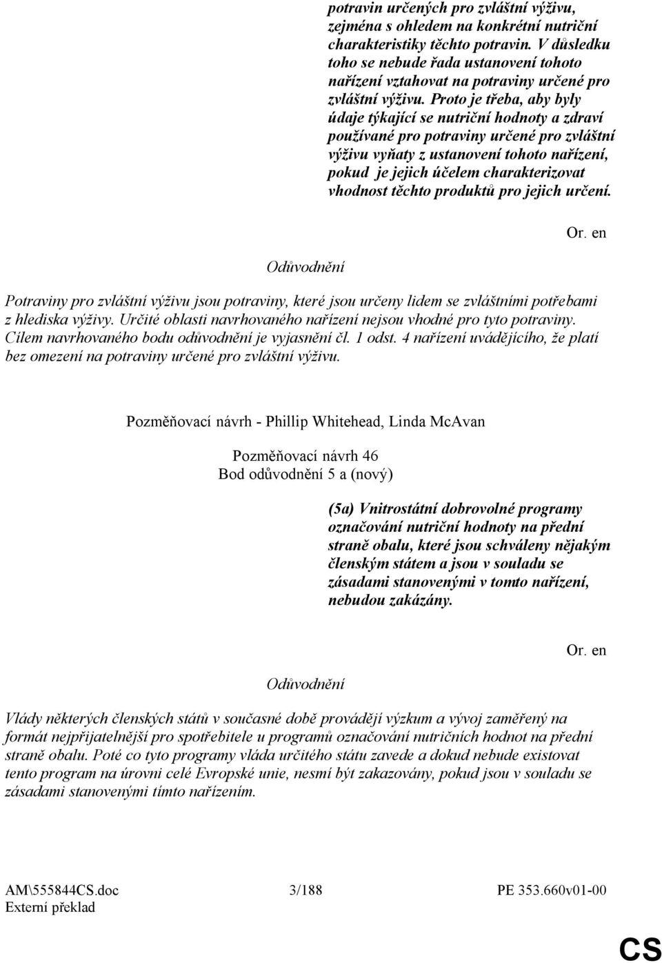 Proto je třeba, aby byly údaje týkající se nutriční hodnoty a zdraví používané pro potraviny určené pro zvláštní výživu vyňaty z ustanovení tohoto nařízení, pokud je jejich účelem charakterizovat