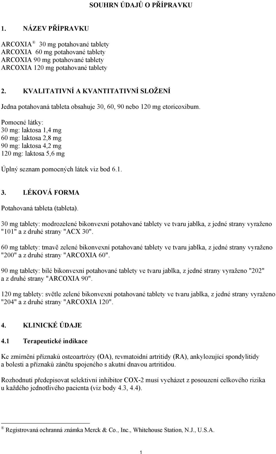 Pomocné látky: 30 mg: laktosa 1,4 mg 60 mg: laktosa 2,8 mg 90 mg: laktosa 4,2 mg 120 mg: laktosa 5,6 mg Úplný seznam pomocných látek viz bod 6.1. 3. LÉKOVÁ FORMA Potahovaná tableta (tableta).