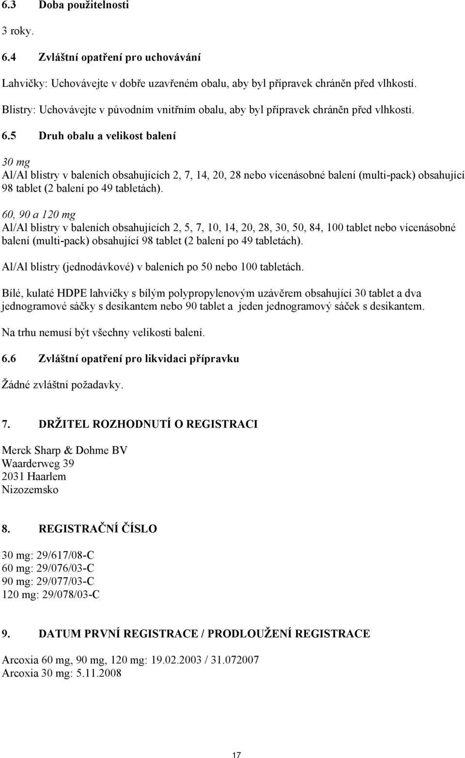 5 Druh obalu a velikost balení 30 mg Al/Al blistry v baleních obsahujících 2, 7, 14, 20, 28 nebo vícenásobné balení (multi-pack) obsahující 98 tablet (2 balení po 49 tabletách).