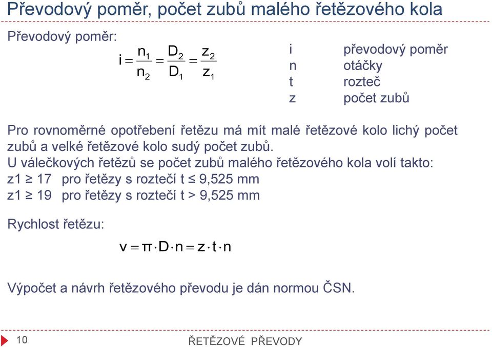 zubů. U válečkových řetězů se počet zubů malého řetězového kola volí takto: z1 17 pro řetězy s roztečí t 9,525 mm z1 19 pro