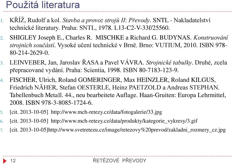 Strojnické tabulky. Druhé, zcela přepracované vydání. Praha: Scientia, 1998. ISBN 80-7183-123-9. 4.