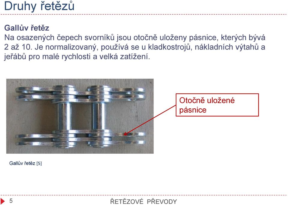 Je normalizovaný, používá se u kladkostrojů, nákladních výtahů a