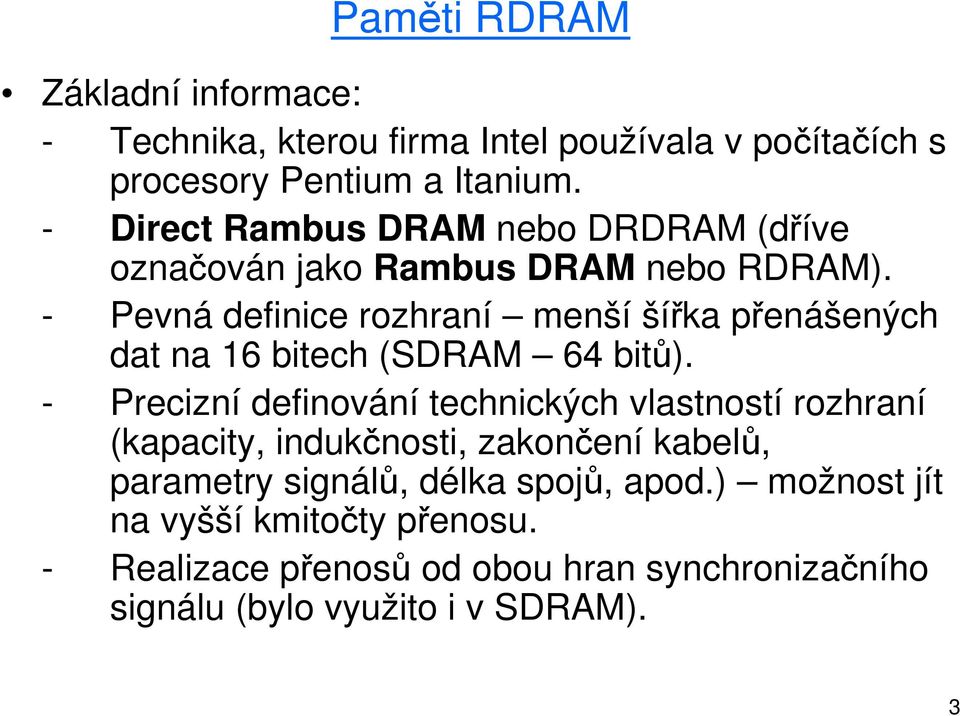 - Pevná definice rozhraní menší šířka přenášených dat na 16 bitech (SDRAM 64 bitů).