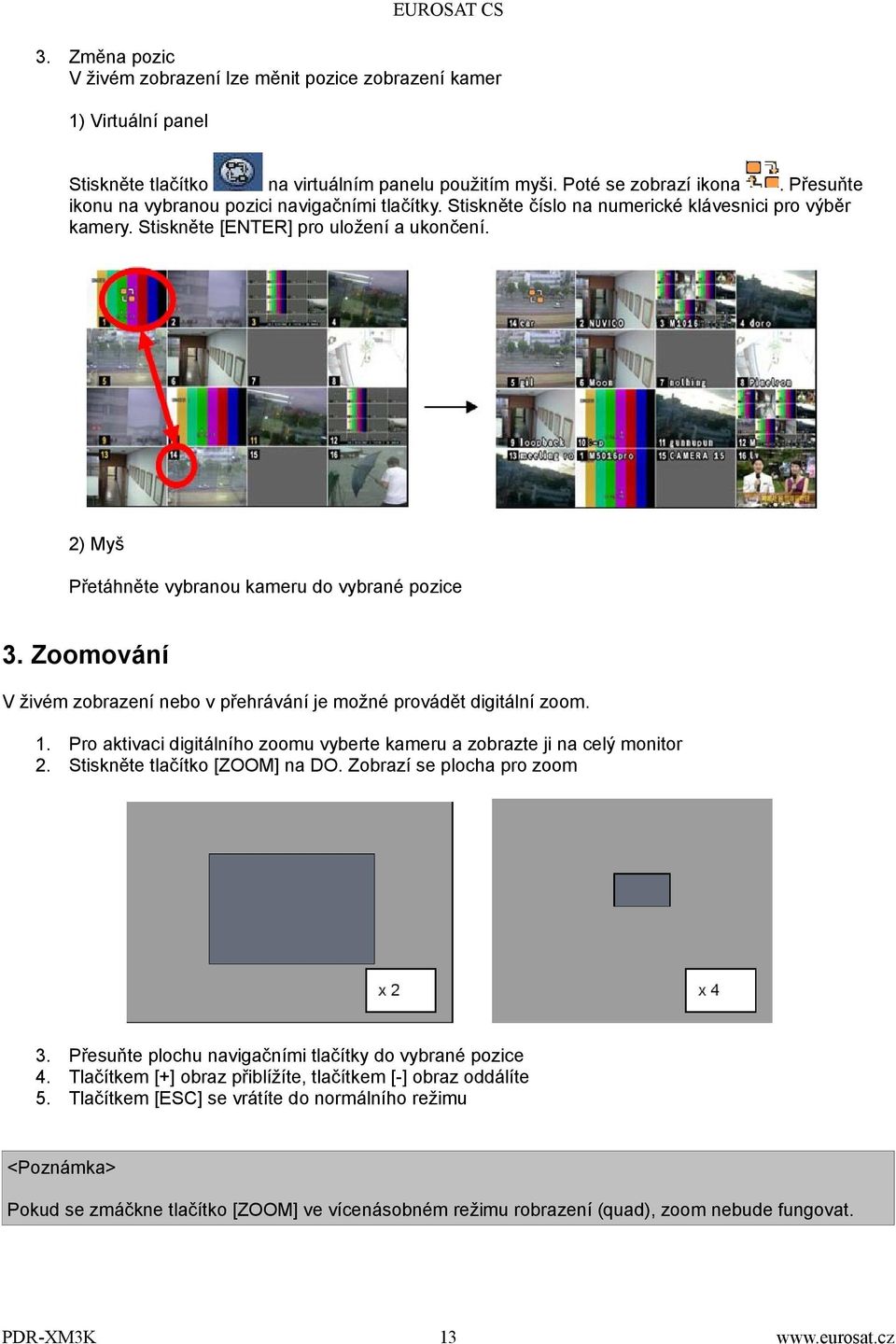 2) Myš Přetáhněte vybranou kameru do vybrané pozice 3. Zoomování V živém zobrazení nebo v přehrávání je možné provádět digitální zoom. 1.