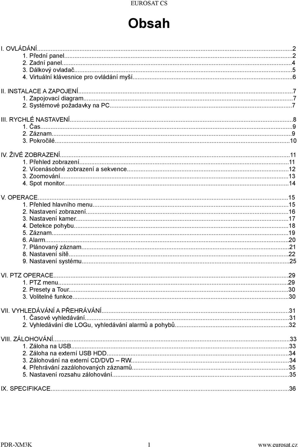 Zoomování...13 4. Spot monitor...14 V. OPERACE...15 1. Přehled hlavního menu...15 2. Nastavení zobrazení...16 3. Nastavení kamer...17 4. Detekce pohybu...18 5. Záznam...19 6. Alarm...20 7.