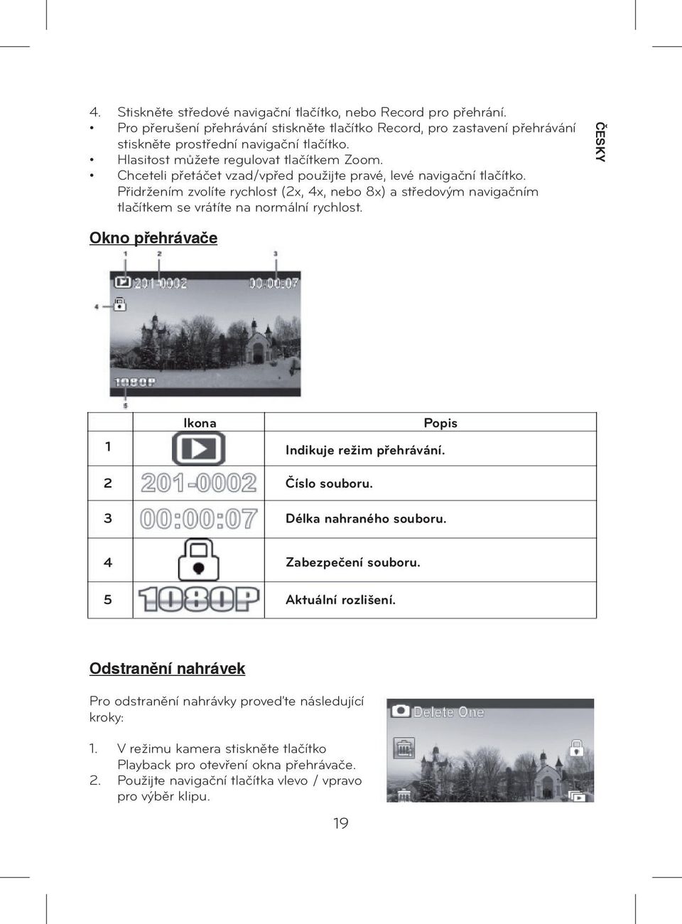 Přidržením zvolíte rychlost (2x, 4x, nebo 8x) a středovým navigačním tlačítkem se vrátíte na normální rychlost. ČESKY Okno přehrávače 1 2 3 Ikona Popis Indikuje režim přehrávání. Číslo souboru.