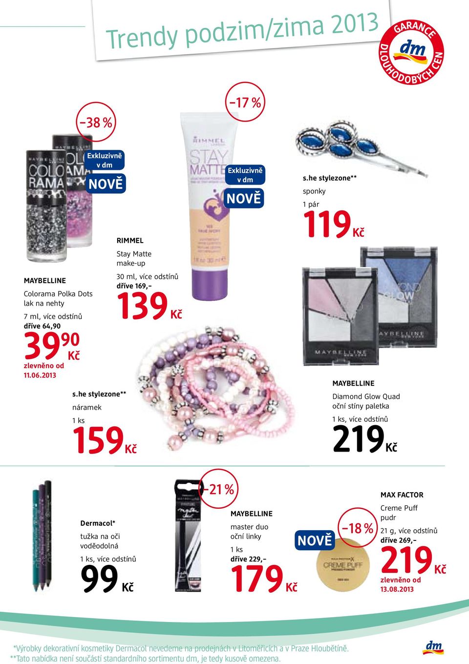 he stylezone** náramek 1 ks RIMMEL Stay Matte make-up 30 ml, více odstínů dříve 169, 139 119 MAYBELLINE Diamond Glow Quad oční stíny paletka 1 ks, více odstínů 159 219 21 % MAX FACTOR