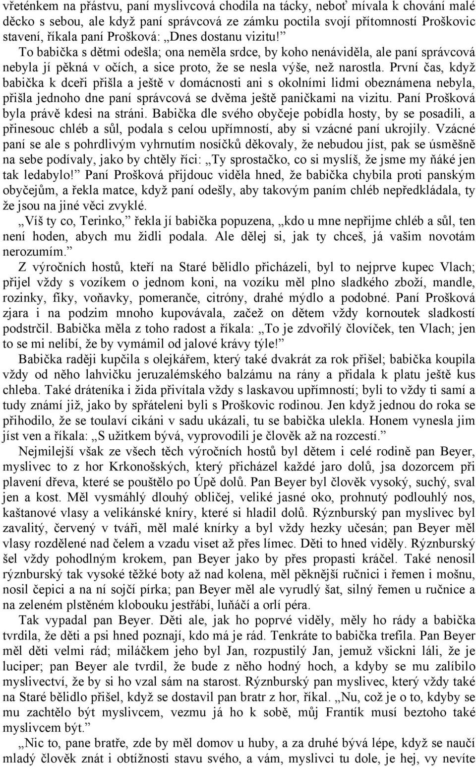 První čas, když babička k dceři přišla a ještě v domácnosti ani s okolními lidmi obeznámena nebyla, přišla jednoho dne paní správcová se dvěma ještě paničkami na vizitu.