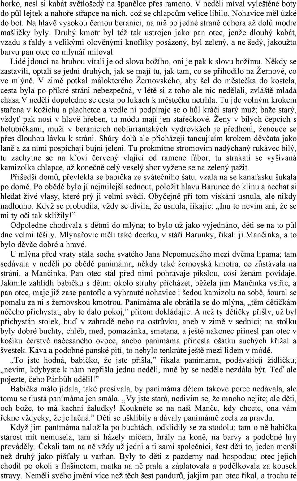 Druhý kmotr byl též tak ustrojen jako pan otec, jenže dlouhý kabát, vzadu s faldy a velikými olověnými knoflíky posázený, byl zelený, a ne šedý, jakoužto barvu pan otec co mlynář miloval.