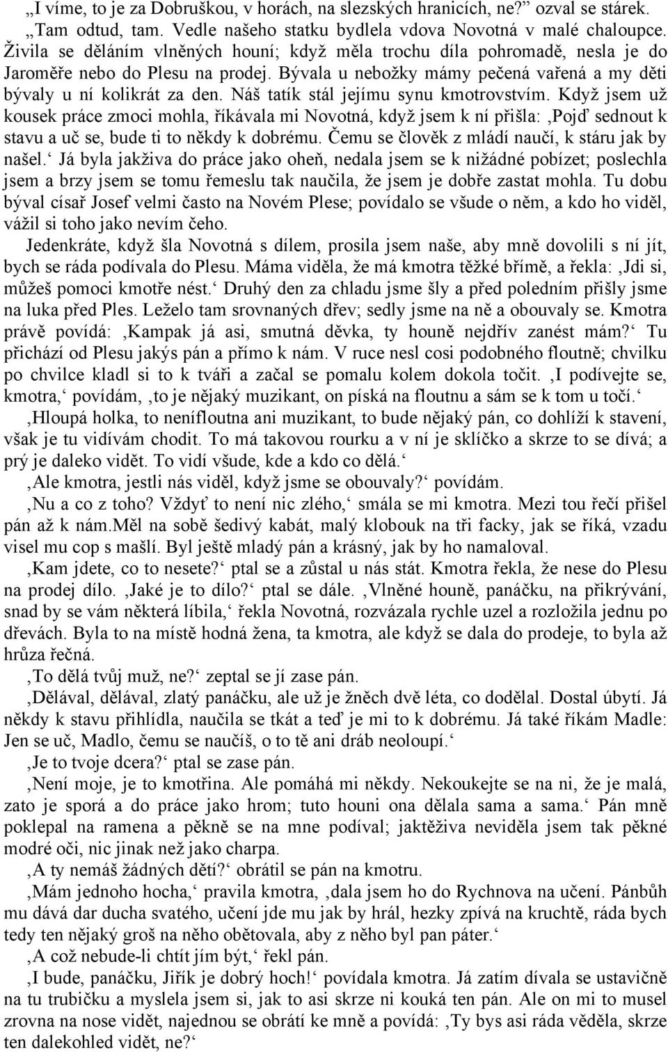 Náš tatík stál jejímu synu kmotrovstvím. Když jsem už kousek práce zmoci mohla, říkávala mi Novotná, když jsem k ní přišla: Pojď sednout k stavu a uč se, bude ti to někdy k dobrému.