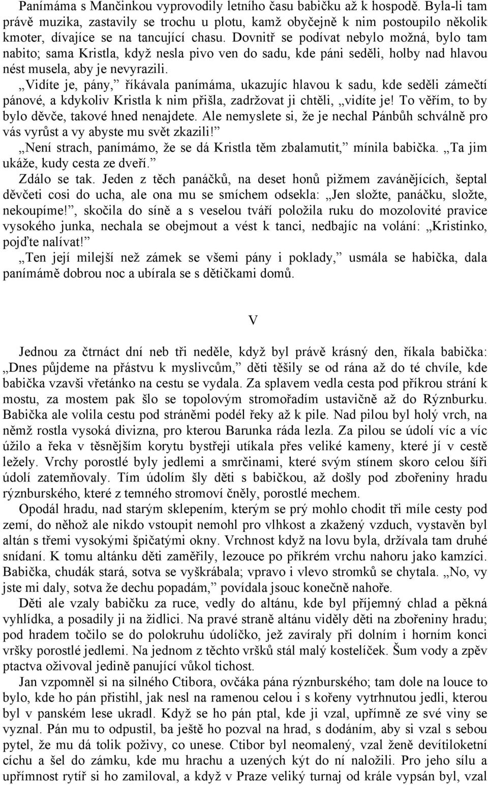 Dovnitř se podívat nebylo možná, bylo tam nabito; sama Kristla, když nesla pivo ven do sadu, kde páni seděli, holby nad hlavou nést musela, aby je nevyrazili.