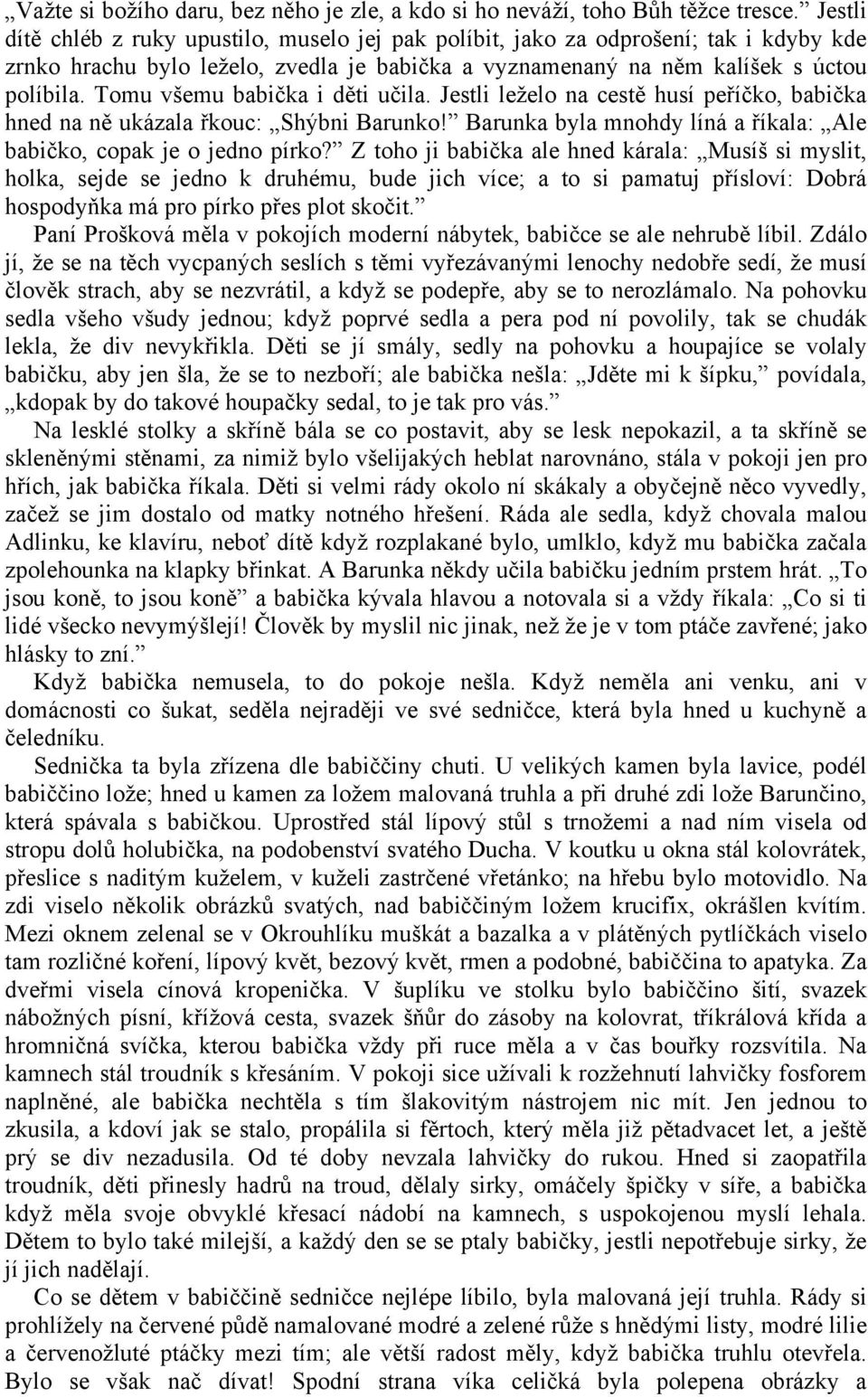 Tomu všemu babička i děti učila. Jestli leželo na cestě husí peříčko, babička hned na ně ukázala řkouc: Shýbni Barunko! Barunka byla mnohdy líná a říkala: Ale babičko, copak je o jedno pírko?