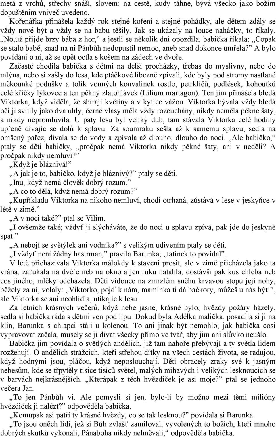 No,už přijde brzy bába z hor, a jestli se několik dní opozdila, babička říkala: Copak se stalo babě, snad na ni Pánbůh nedopustil nemoc, aneb snad dokonce umřela?