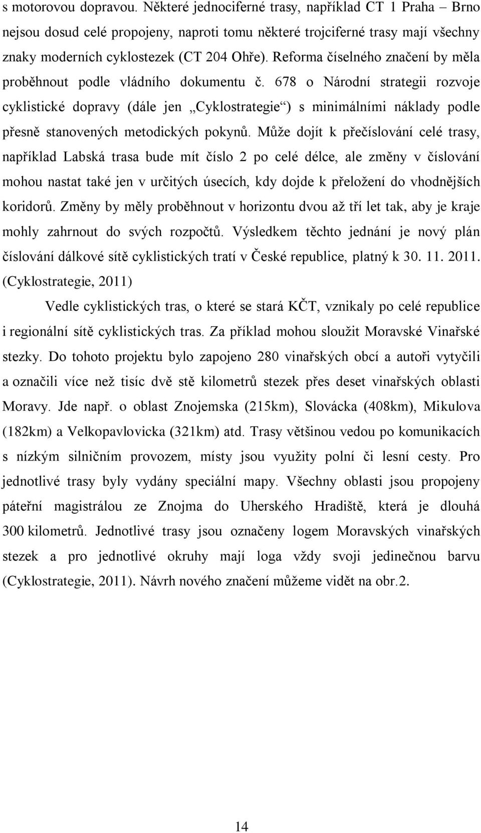 678 o Národní strategii rozvoje cyklistické dopravy (dále jen Cyklostrategie ) s minimálními náklady podle přesně stanovených metodických pokynů.