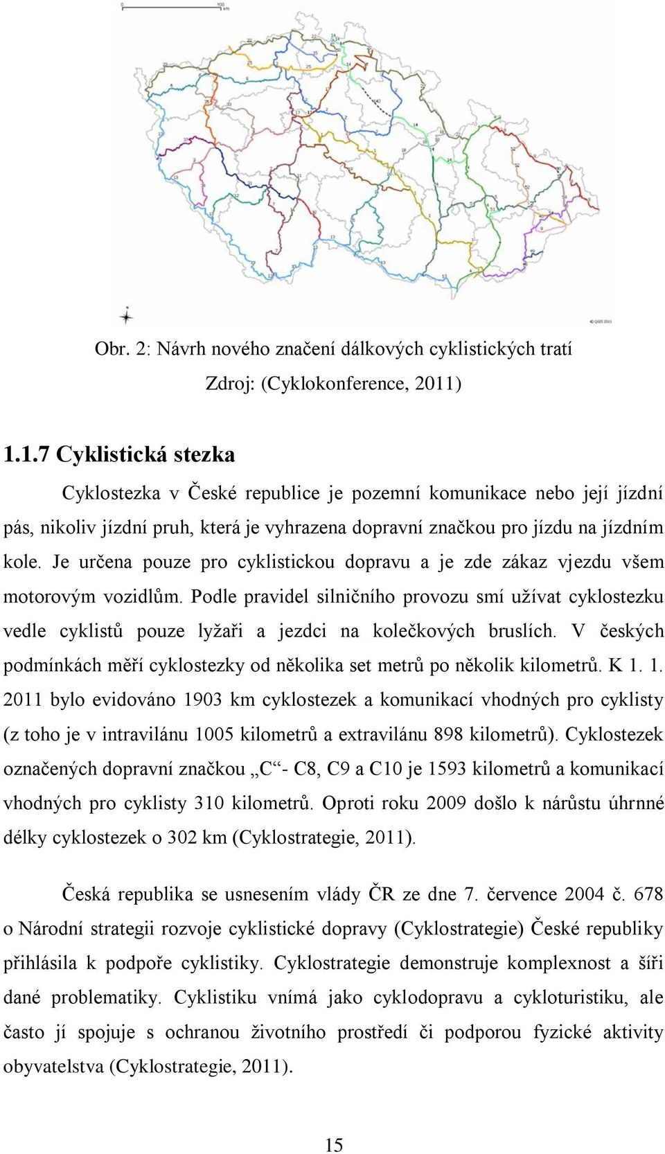 Je určena pouze pro cyklistickou dopravu a je zde zákaz vjezdu všem motorovým vozidlům.