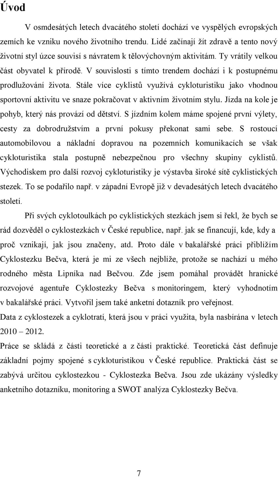 V souvislosti s tímto trendem dochází i k postupnému prodlužování života. Stále více cyklistů využívá cykloturistiku jako vhodnou sportovní aktivitu ve snaze pokračovat v aktivním životním stylu.