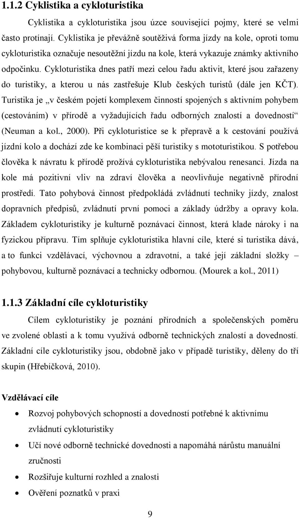 Cykloturistika dnes patří mezi celou řadu aktivit, které jsou zařazeny do turistiky, a kterou u nás zastřešuje Klub českých turistů (dále jen KČT).