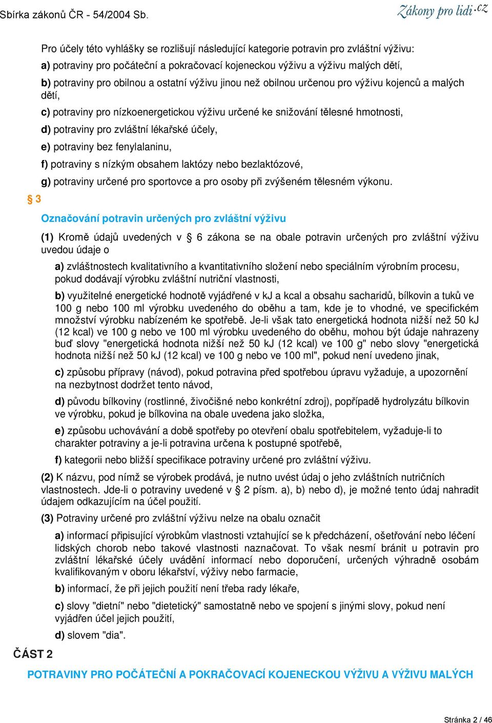 lékařské účely, e) potraviny bez fenylalaninu, f) potraviny s nízkým obsahem laktózy nebo bezlaktózové, g) potraviny určené pro sportovce a pro osoby při zvýšeném tělesném výkonu.