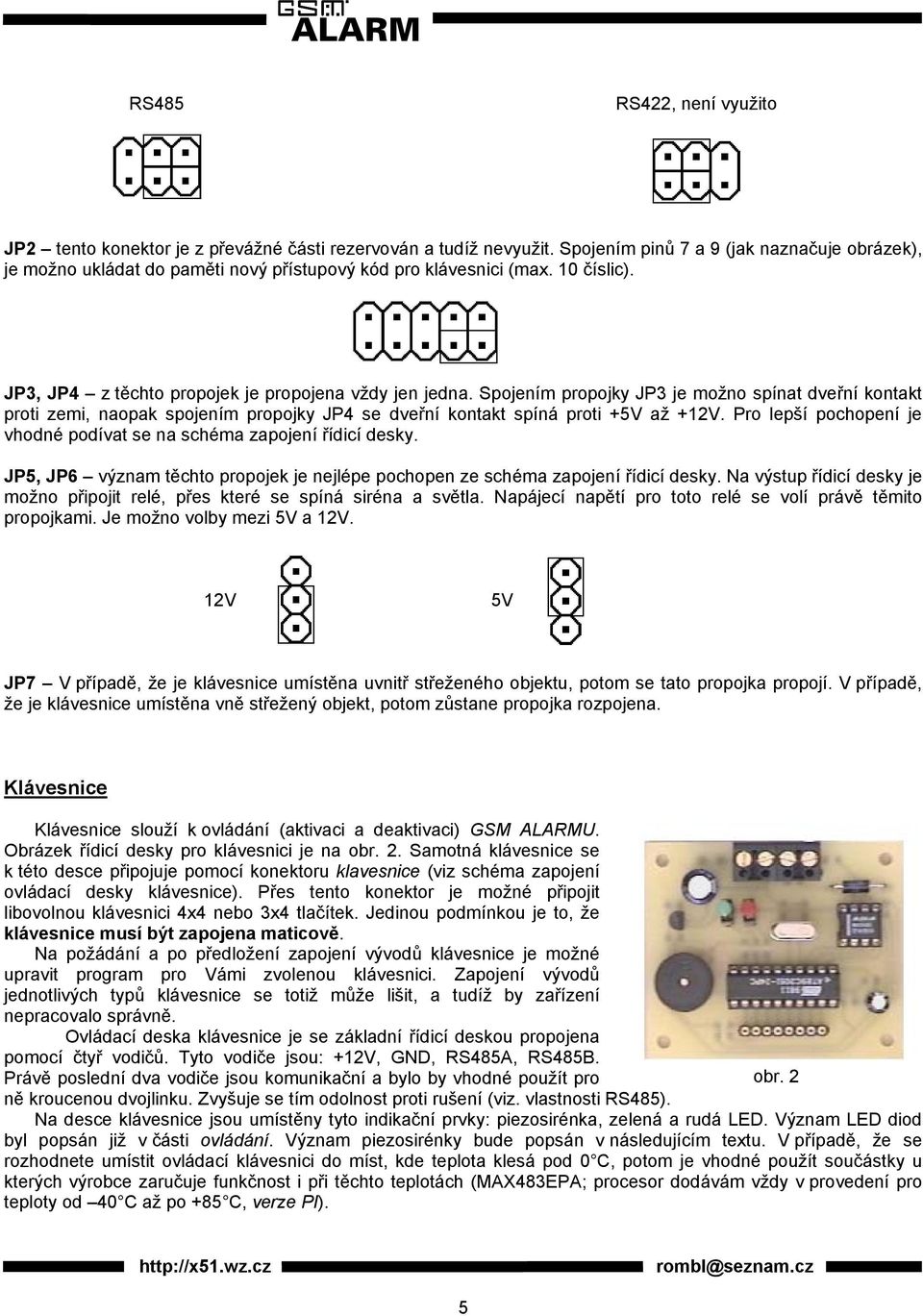 Spojením propojky JP3 je možno spínat dveřní kontakt proti zemi, naopak spojením propojky JP4 se dveřní kontakt spíná proti +5V až +12V.