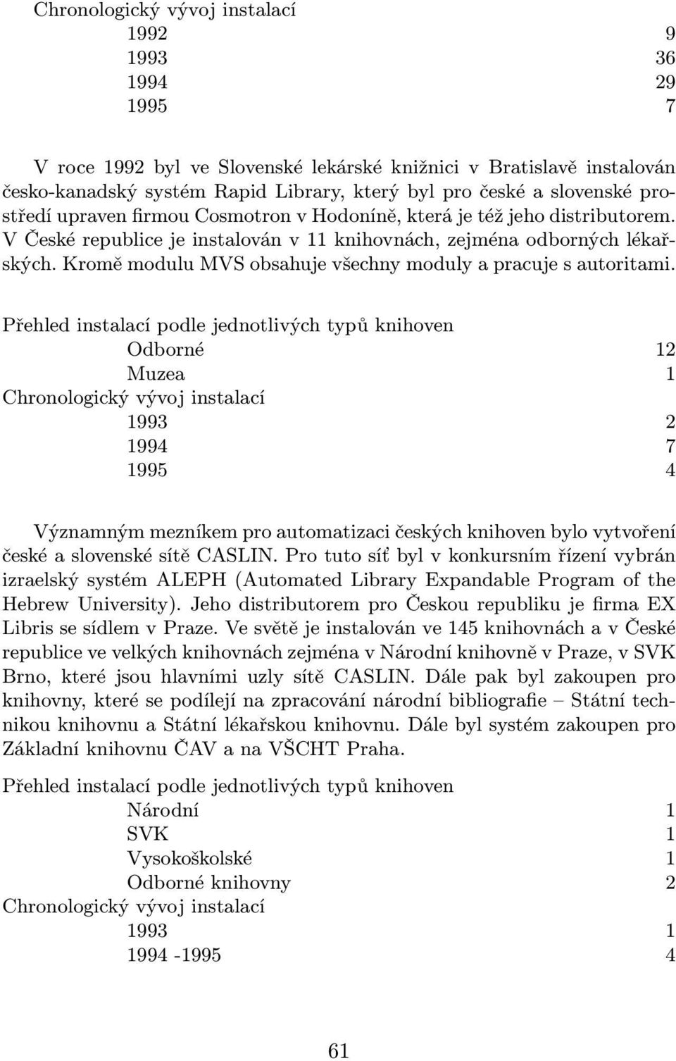 Odborné 12 Muzea 1 1993 2 1994 7 1995 4 Významným mezníkem pro automatizaci českých knihoven bylo vytvoření české a slovenské sítě CASLIN.