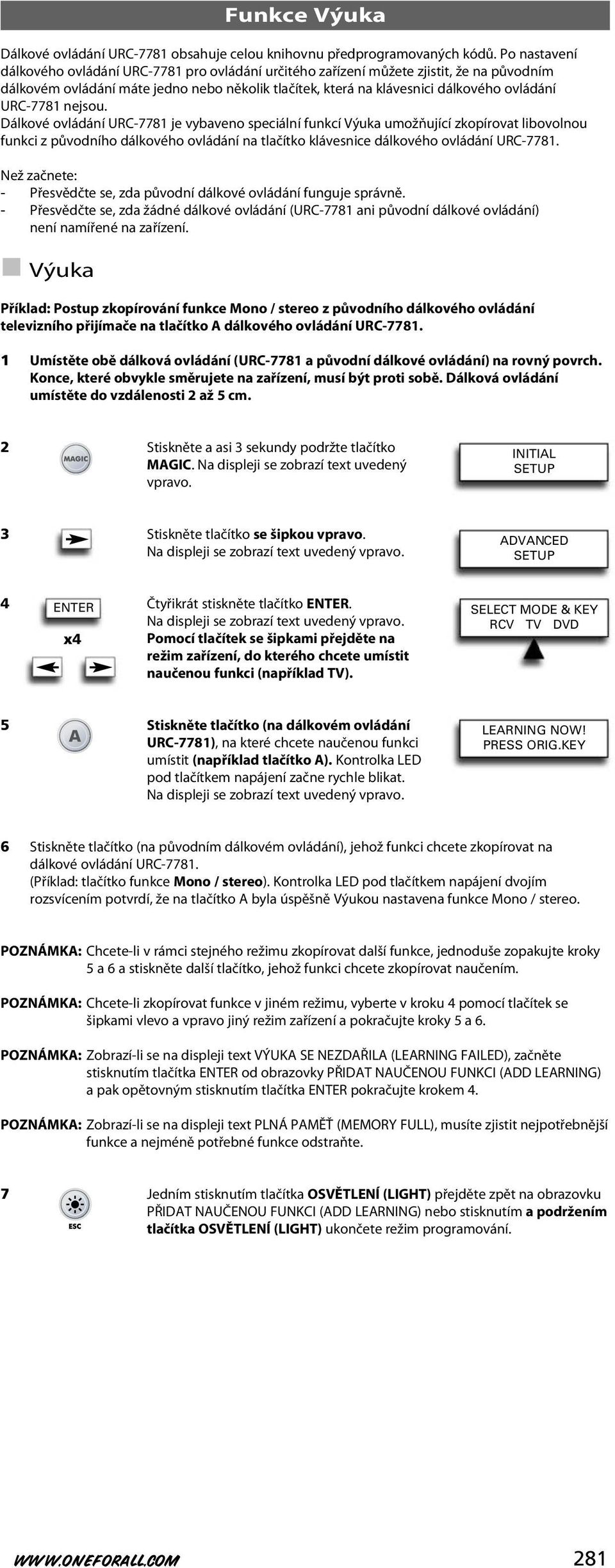 URC-7781 nejsou. Dálkové ovládání URC-7781 je vybaveno speciální funkcí Výuka umožňující zkopírovat libovolnou funkci z původního dálkového ovládání na tlačítko klávesnice dálkového ovládání URC-7781.