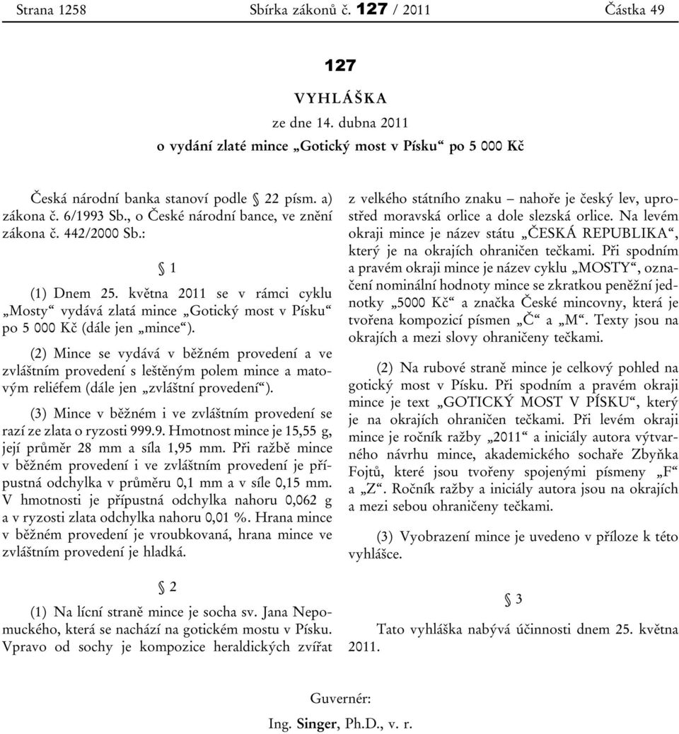 (2) Mince se vydává v běžném provedení a ve zvláštním provedení s leštěným polem mince a matovým reliéfem (dále jen zvláštní provedení ).