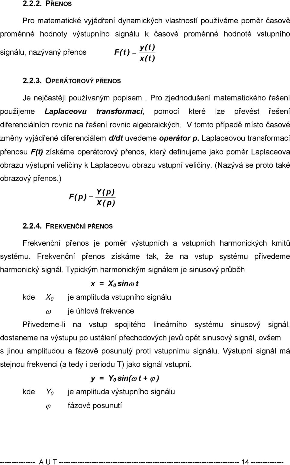 Pro zjednodušení matematického řešení použijeme Laplaceovu transformaci, pomocí které lze převést řešení diferenciálních rovnic na řešení rovnic algebraických.