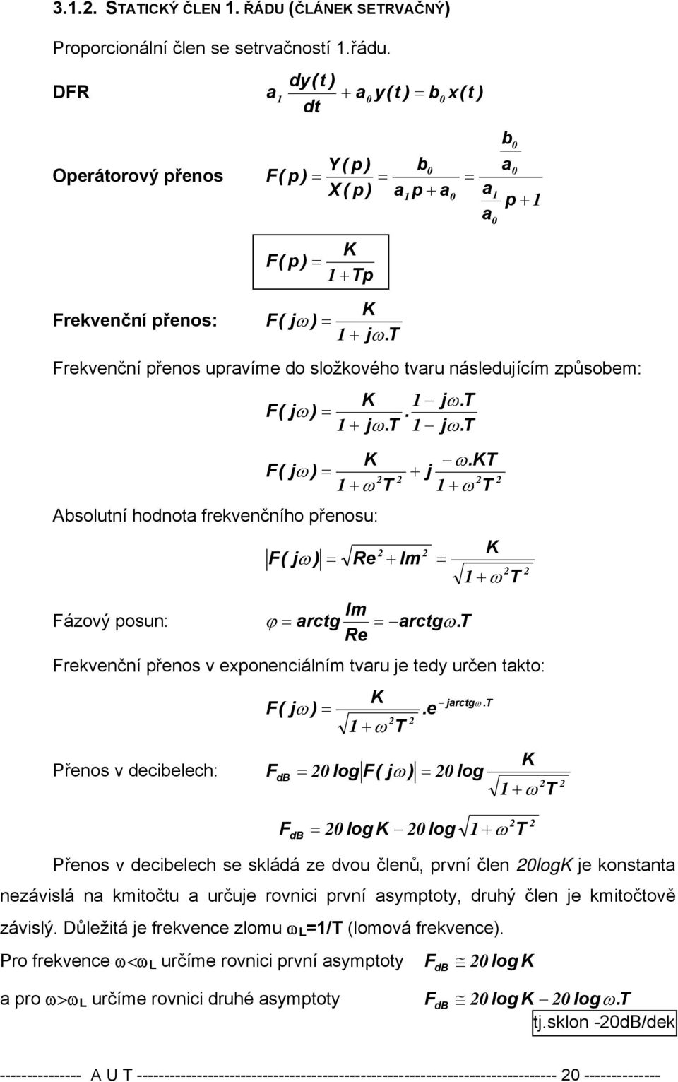 arctg. + Frekvenční přenos v exponenciálním tvaru je tedy určen takto: Přenos v decibelech: F( j ) F db + log F( j ).e jarctg.