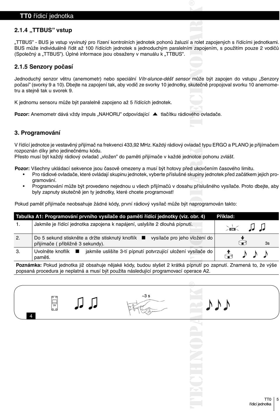 Dbejte na zapojení tak, aby vodič ze svorky 10 jednotky, skutečně propojoval svorku 10 anemometru a stejně tak u svorek 9. K jednomu sensoru může být paralelně zapojeno až 5 řídících jednotek.