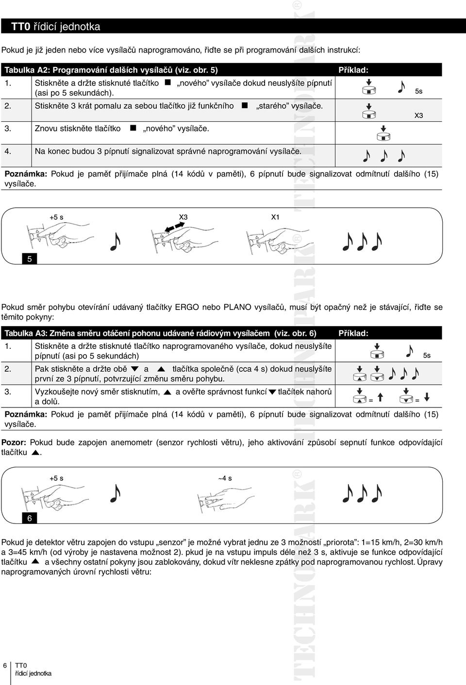 Znovu stiskněte tlačítko nového vysílače. 4. Na konec budou 3 pípnutí signalizovat správné naprogramování vysílače.