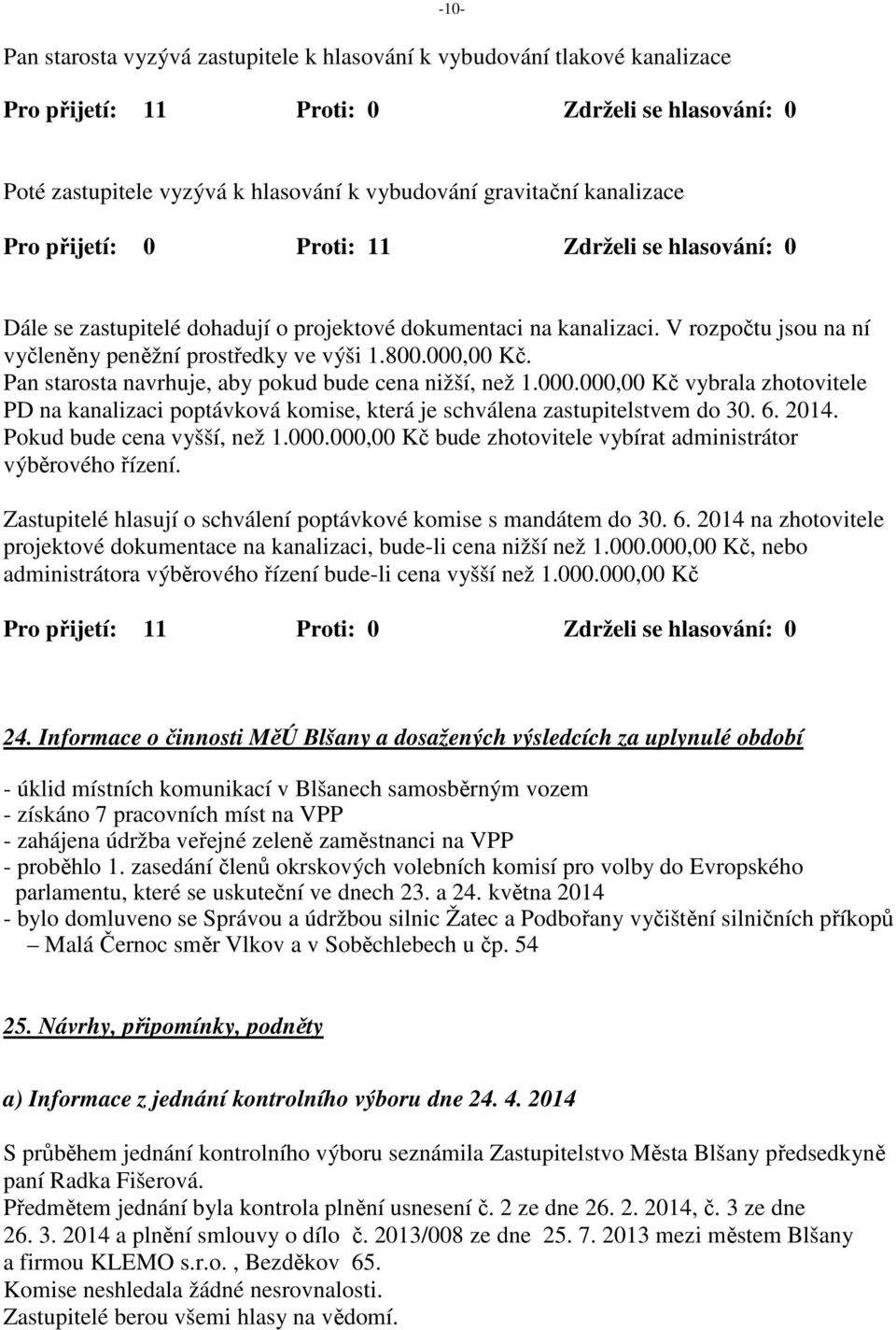 Pan starosta navrhuje, aby pokud bude cena nižší, než 1.000.000,00 Kč vybrala zhotovitele PD na kanalizaci poptávková komise, která je schválena zastupitelstvem do 30. 6. 2014.