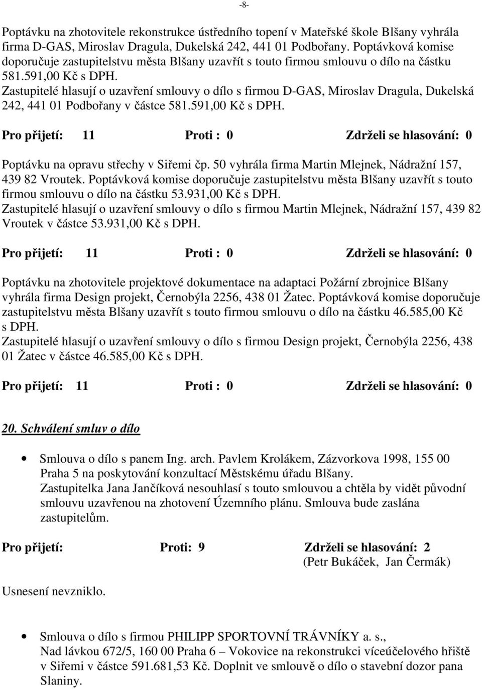 Zastupitelé hlasují o uzavření smlouvy o dílo s firmou D-GAS, Miroslav Dragula, Dukelská 242, 441 01 Podbořany v částce 581.591,00 Kč s DPH.