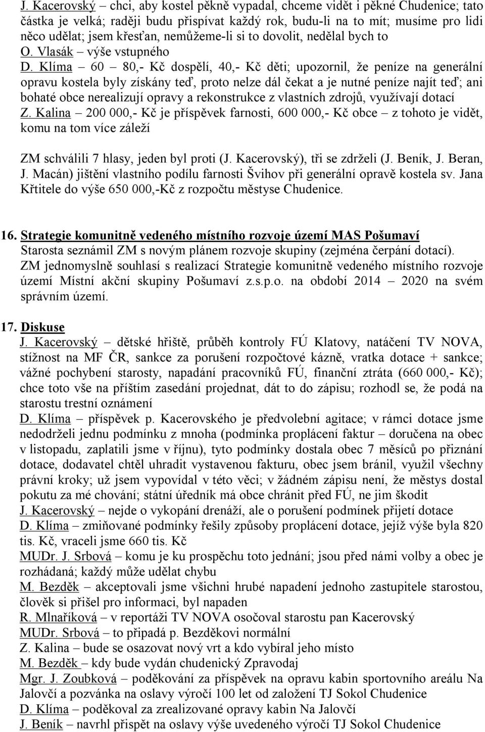 Klíma 60 80,- Kč dospělí, 40,- Kč děti; upozornil, že peníze na generální opravu kostela byly získány teď, proto nelze dál čekat a je nutné peníze najít teď; ani bohaté obce nerealizují opravy a