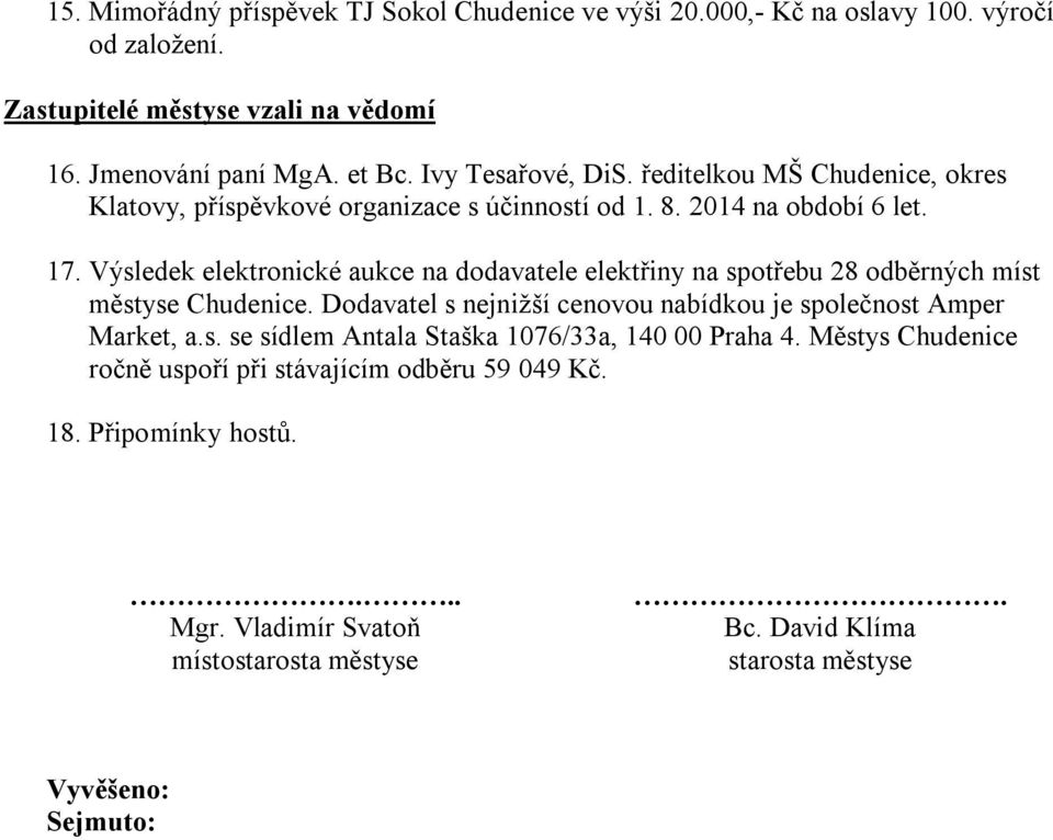 Výsledek elektronické aukce na dodavatele elektřiny na spotřebu 28 odběrných míst městyse Chudenice. Dodavatel s nejnižší cenovou nabídkou je společnost Amper Market, a.s. se sídlem Antala Staška 1076/33a, 140 00 Praha 4.