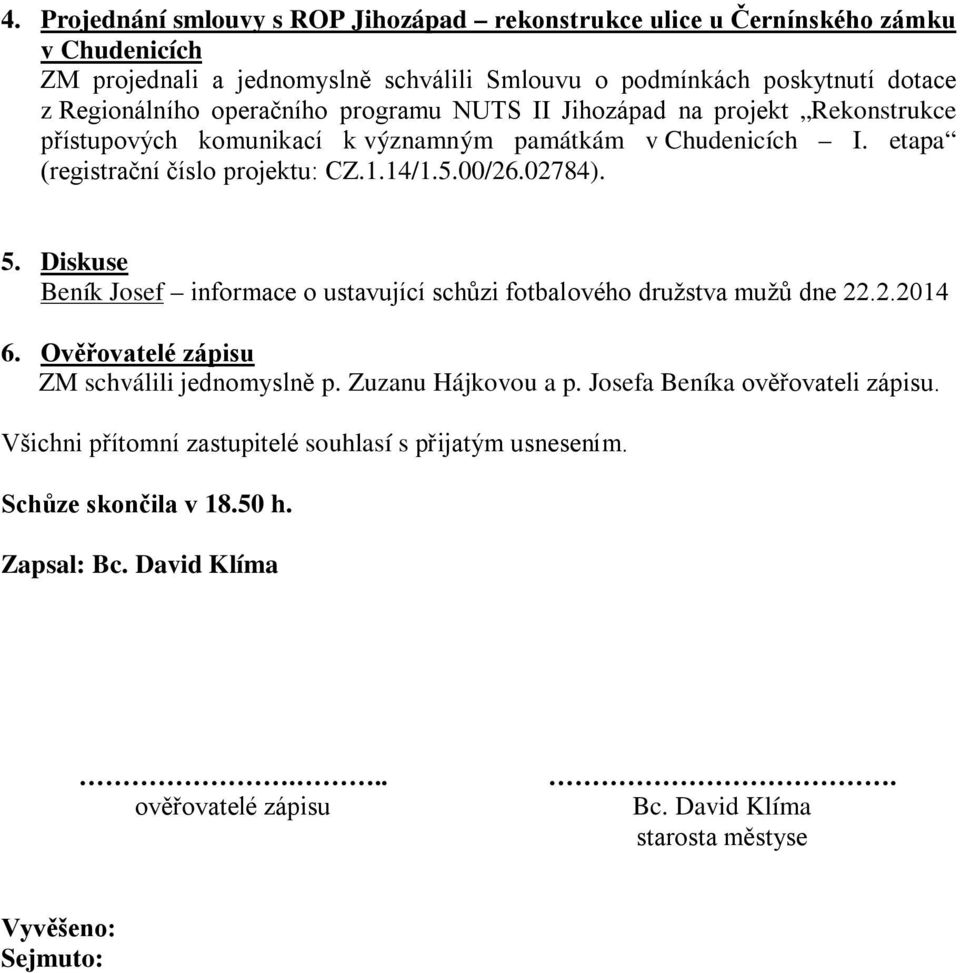 Diskuse Beník Josef informace o ustavující schůzi fotbalového družstva mužů dne 22.2.2014 6. Ověřovatelé zápisu ZM schválili jednomyslně p. Zuzanu Hájkovou a p.