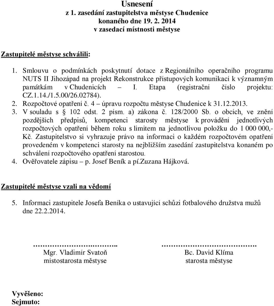 Etapa (registrační číslo projektu: CZ.1.14./1.5.00/26.02784). 2. Rozpočtové opatření č. 4 úpravu rozpočtu městyse Chudenice k 31.12.2013. 3. V souladu s 102 odst. 2 písm. a) zákona č. 128/2000 Sb.