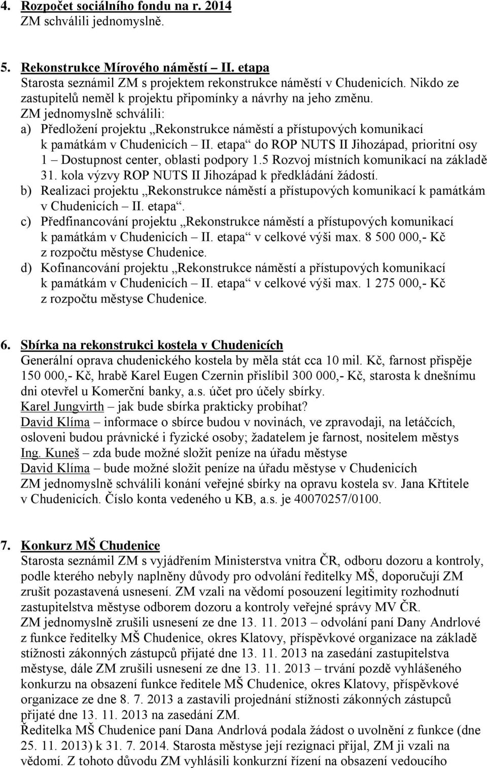 etapa do ROP NUTS II Jihozápad, prioritní osy 1 Dostupnost center, oblasti podpory 1.5 Rozvoj místních komunikací na základě 31. kola výzvy ROP NUTS II Jihozápad k předkládání žádostí.