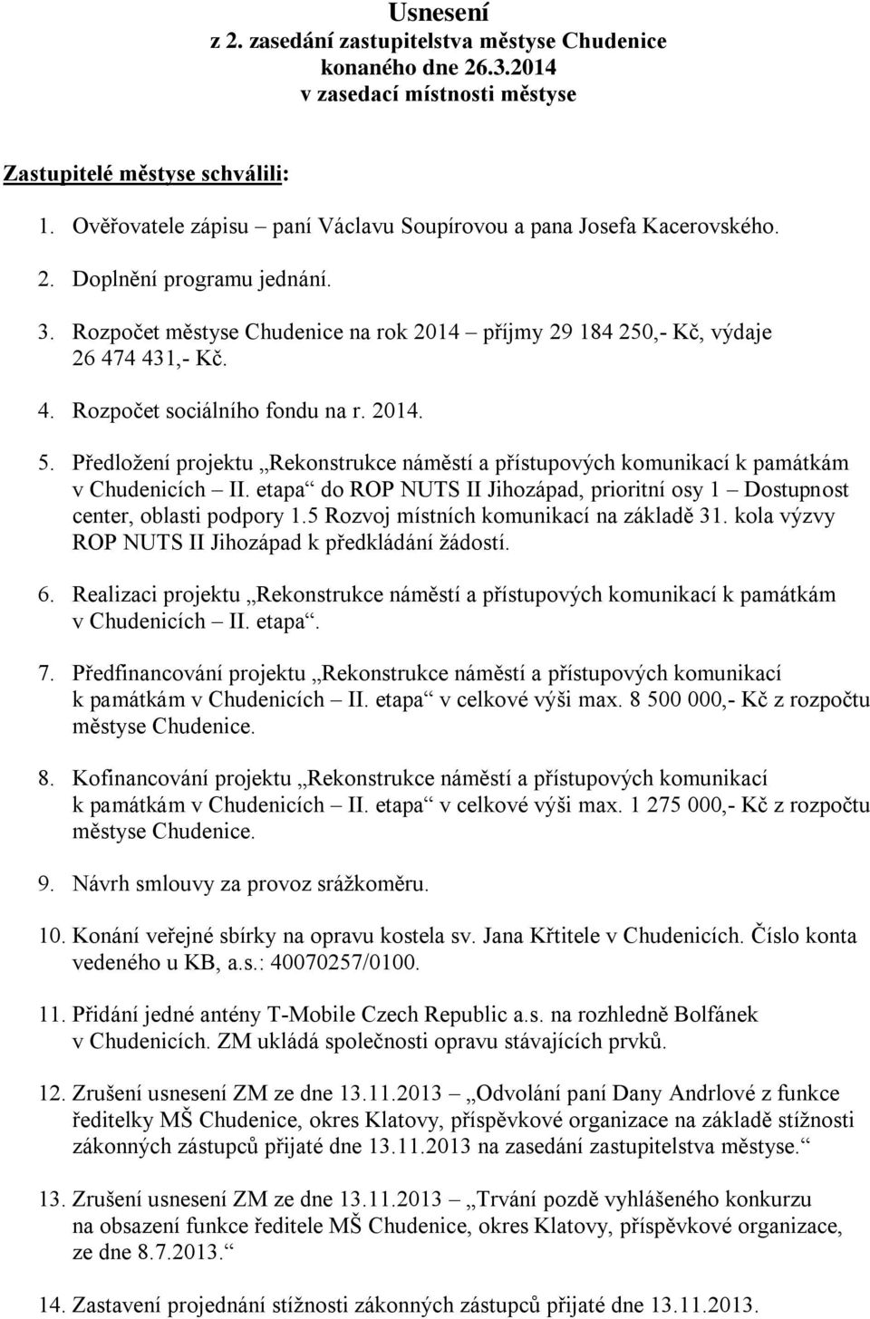 4 431,- Kč. 4. Rozpočet sociálního fondu na r. 2014. 5. Předložení projektu Rekonstrukce náměstí a přístupových komunikací k památkám v Chudenicích II.