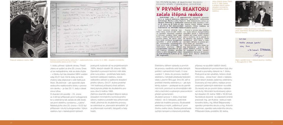 reaktorového bloku ze dne 12. 2. 1985 dosažení minimálního kontrolovaného výkonu ve 23.11 hod. Zápis v pamětní knize 1. blokové dozorny z návštěvy L. Štrougala 20. 9. 1985 1.