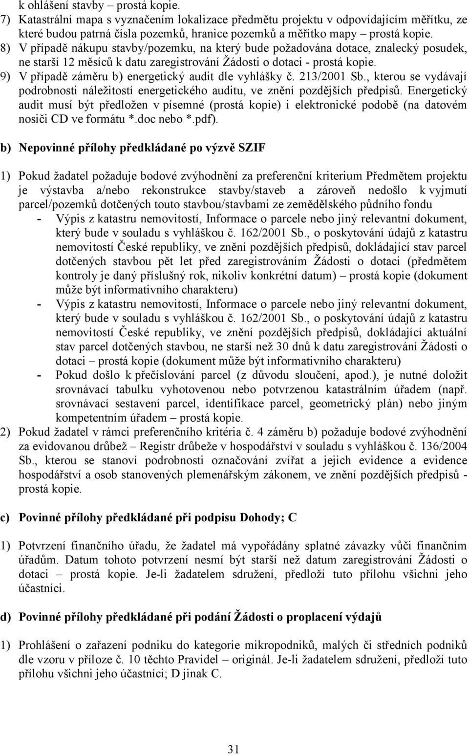 9) V případě záměru b) energetický audit dle vyhlášky č. 213/2001 Sb., kterou se vydávají podrobnosti náležitostí energetického auditu, ve znění pozdějších předpisů.