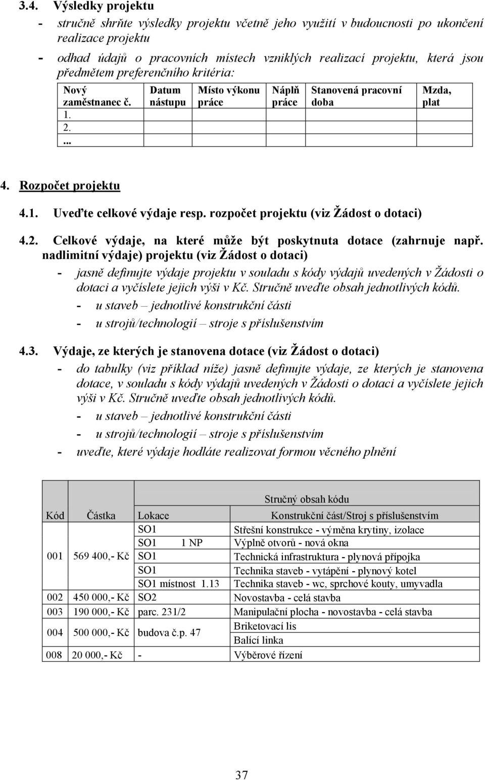 rozpočet projektu (viz Žádost o dotaci) 4.2. Celkové výdaje, na které může být poskytnuta dotace (zahrnuje např.